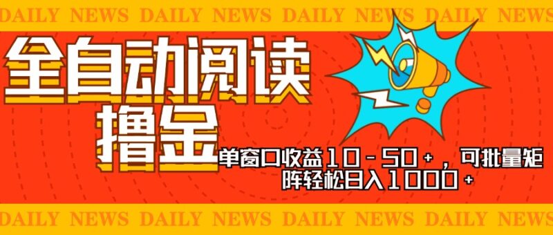 全自动阅读撸金，单窗口收益10-50+，可批量矩阵轻松日入1000+，新手小…-轻创星球