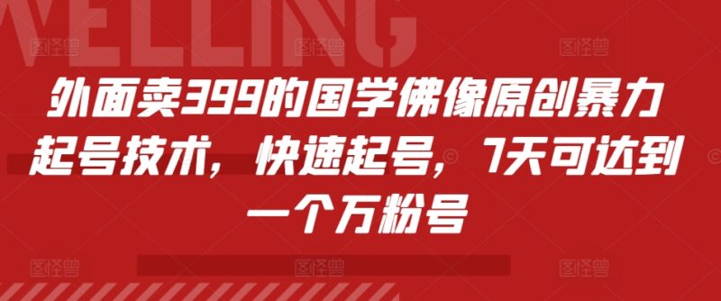 外面卖399的国学佛像原创暴力起号技术，快速起号，7天可达到一个万粉号-轻创星球