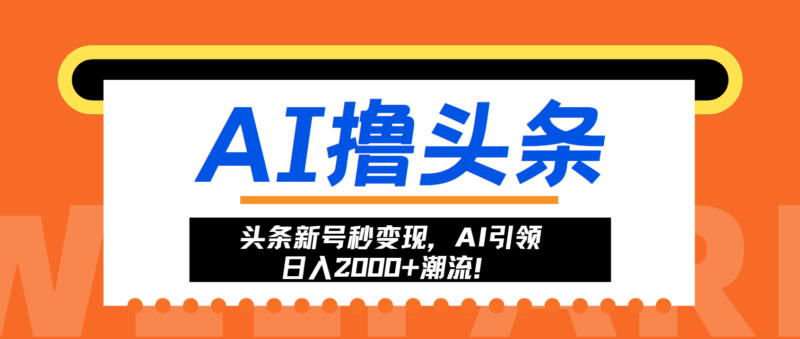 头条新号秒变现，AI引领日入2000+潮流！-轻创星球